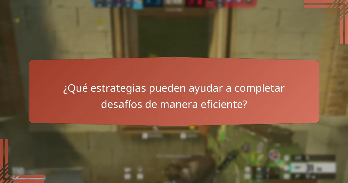 ¿Qué estrategias pueden ayudar a completar desafíos de manera eficiente?